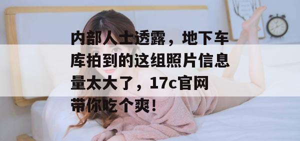 内部人士透露,地下车库拍到的这组照片信息量太大了,17c官网带你吃个爽! 第1张 内部人士透露,地下车库拍到的这组照片信息量太大了,17c官网带你吃个爽! 第1张
